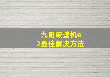 九阳破壁机e2最佳解决方法