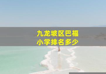 九龙坡区巴福小学排名多少