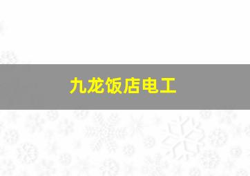 九龙饭店电工