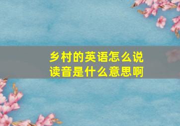 乡村的英语怎么说读音是什么意思啊