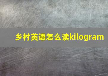 乡村英语怎么读kilogram