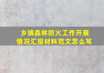 乡镇森林防火工作开展情况汇报材料范文怎么写