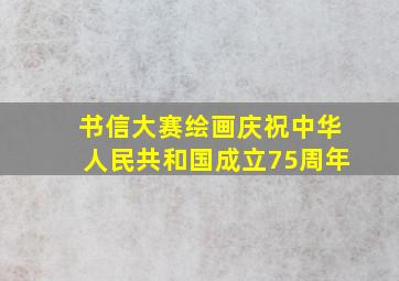 书信大赛绘画庆祝中华人民共和国成立75周年