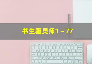 书生驱灵师1～77