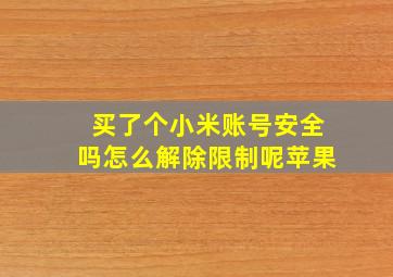 买了个小米账号安全吗怎么解除限制呢苹果