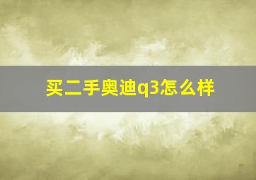 买二手奥迪q3怎么样