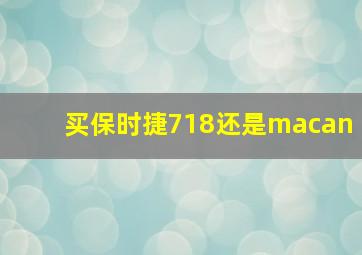 买保时捷718还是macan