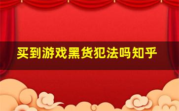 买到游戏黑货犯法吗知乎