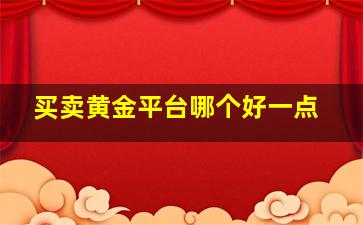 买卖黄金平台哪个好一点