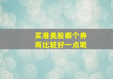 买港美股哪个券商比较好一点呢