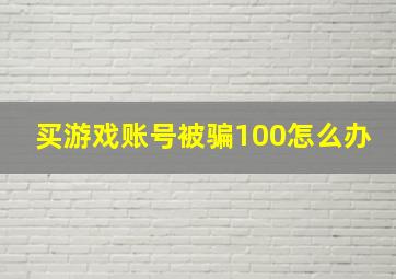 买游戏账号被骗100怎么办