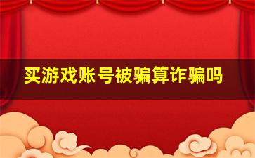 买游戏账号被骗算诈骗吗