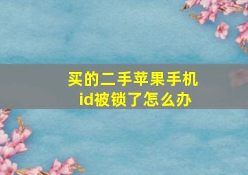 买的二手苹果手机id被锁了怎么办