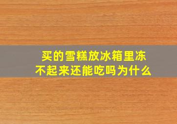 买的雪糕放冰箱里冻不起来还能吃吗为什么