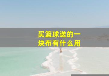 买篮球送的一块布有什么用