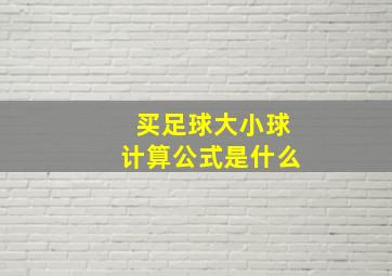 买足球大小球计算公式是什么