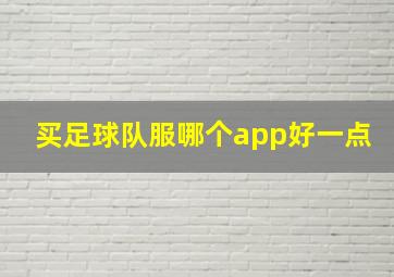 买足球队服哪个app好一点