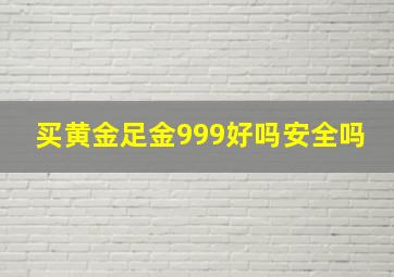 买黄金足金999好吗安全吗