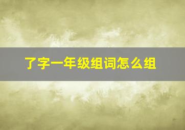 了字一年级组词怎么组