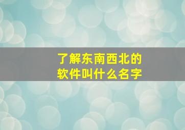 了解东南西北的软件叫什么名字