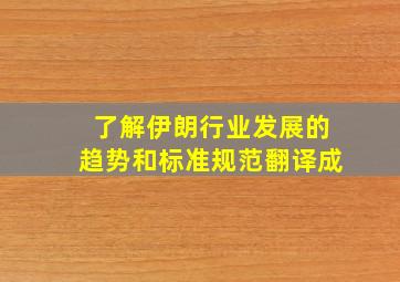 了解伊朗行业发展的趋势和标准规范翻译成