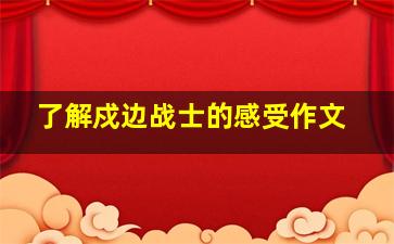 了解戍边战士的感受作文