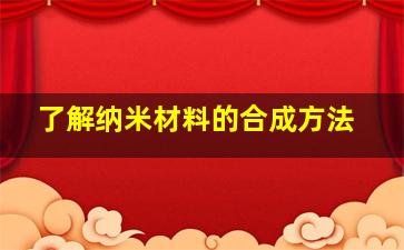 了解纳米材料的合成方法