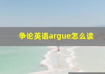 争论英语argue怎么读