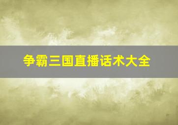 争霸三国直播话术大全