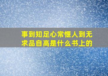 事到知足心常惬人到无求品自高是什么书上的