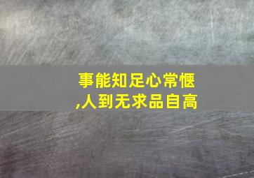 事能知足心常惬,人到无求品自高