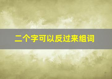 二个字可以反过来组词