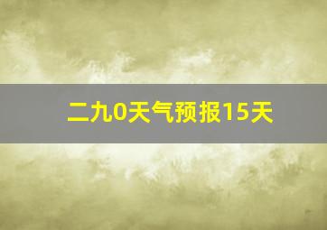 二九0天气预报15天