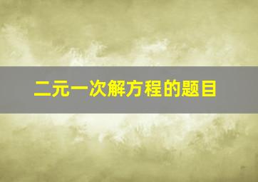 二元一次解方程的题目