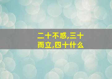 二十不惑,三十而立,四十什么