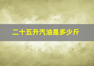 二十五升汽油是多少斤