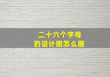 二十六个字母的设计图怎么画