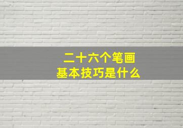 二十六个笔画基本技巧是什么