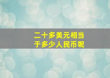 二十多美元相当于多少人民币呢