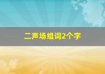 二声场组词2个字