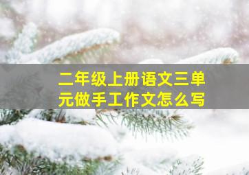 二年级上册语文三单元做手工作文怎么写