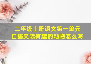 二年级上册语文第一单元口语交际有趣的动物怎么写