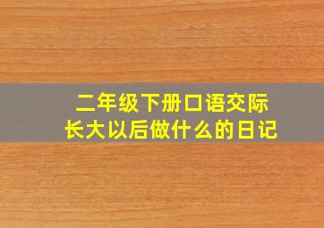 二年级下册口语交际长大以后做什么的日记