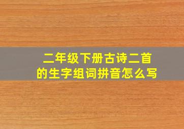 二年级下册古诗二首的生字组词拼音怎么写