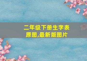 二年级下册生字表原图,最新版图片