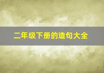 二年级下册的造句大全