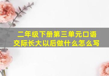 二年级下册第三单元口语交际长大以后做什么怎么写