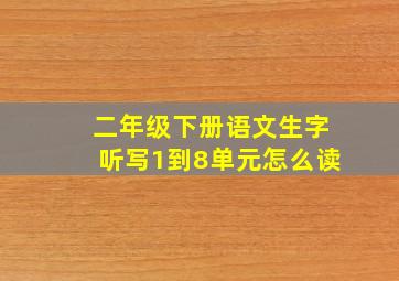 二年级下册语文生字听写1到8单元怎么读