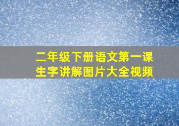 二年级下册语文第一课生字讲解图片大全视频