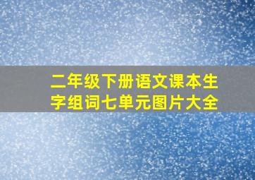 二年级下册语文课本生字组词七单元图片大全